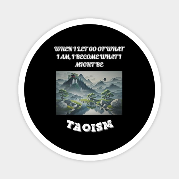 Taoism, When I Let Go Of What I AM I Become What I Might Be Magnet by Smartteeshop